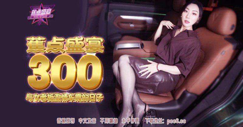 香蕉視頻 與女老闆激情車震的日子-米菲兔